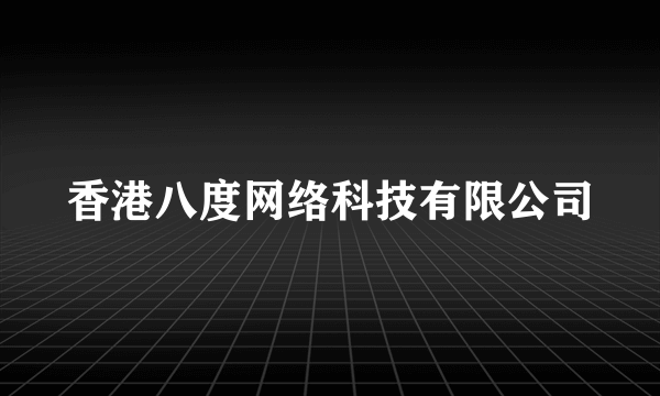 香港八度网络科技有限公司