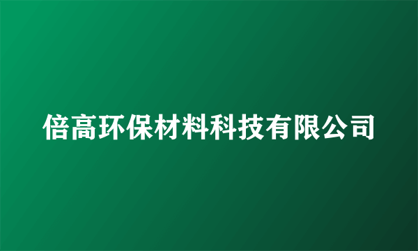 倍高环保材料科技有限公司