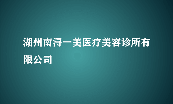 湖州南浔一美医疗美容诊所有限公司