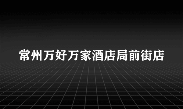 常州万好万家酒店局前街店