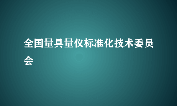 全国量具量仪标准化技术委员会