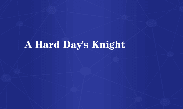 A Hard Day's Knight