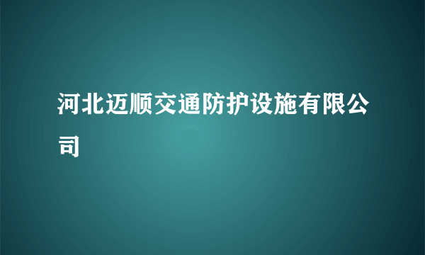 河北迈顺交通防护设施有限公司