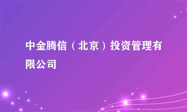 中金腾信（北京）投资管理有限公司