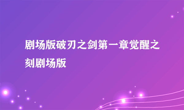 剧场版破刃之剑第一章觉醒之刻剧场版