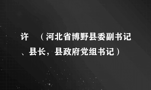 许喆（河北省博野县委副书记、县长，县政府党组书记）