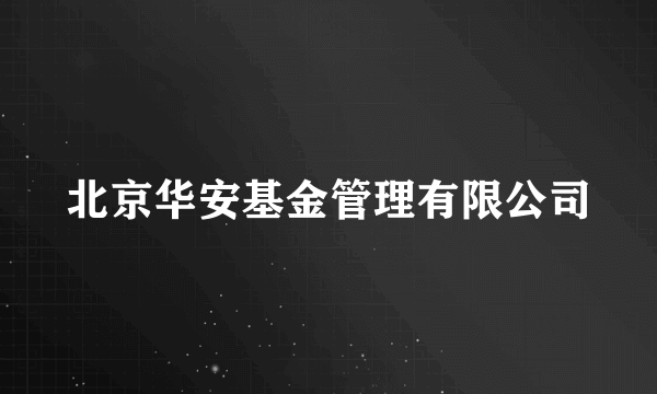 北京华安基金管理有限公司