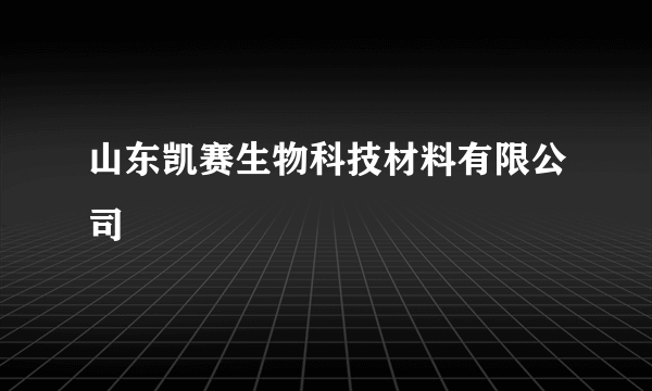 山东凯赛生物科技材料有限公司