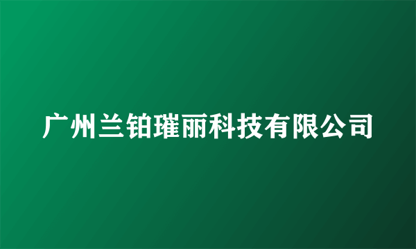 广州兰铂璀丽科技有限公司