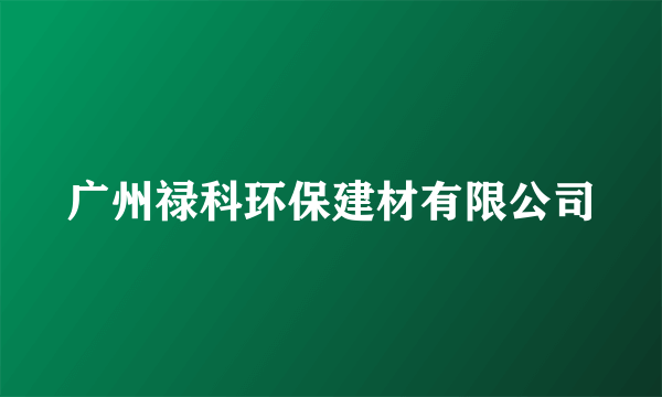 广州禄科环保建材有限公司