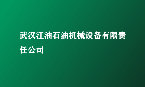 武汉江油石油机械设备有限责任公司