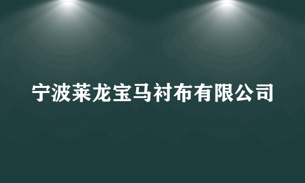 宁波莱龙宝马衬布有限公司