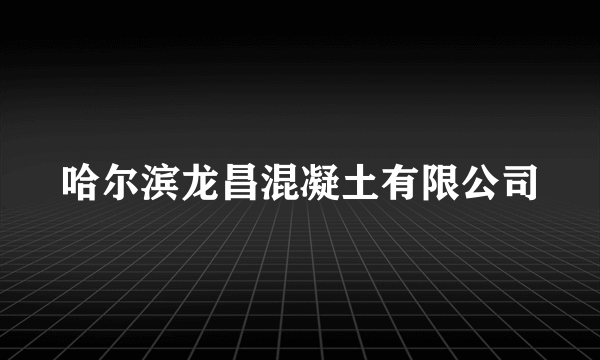 哈尔滨龙昌混凝土有限公司