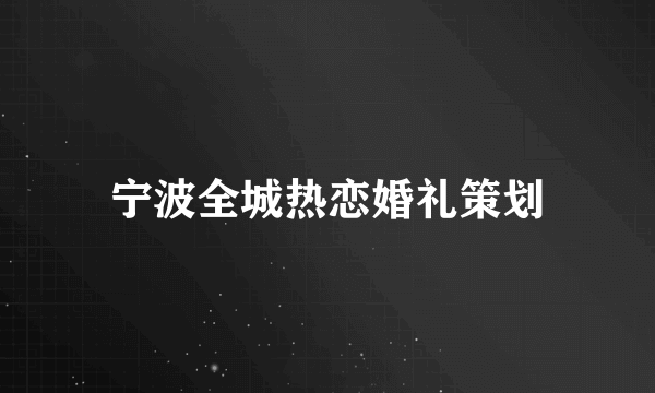 宁波全城热恋婚礼策划