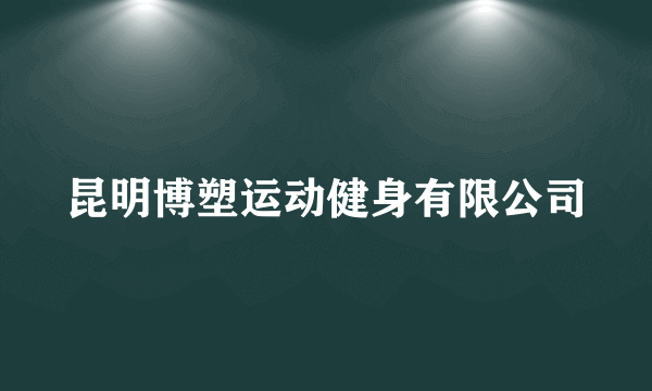 昆明博塑运动健身有限公司