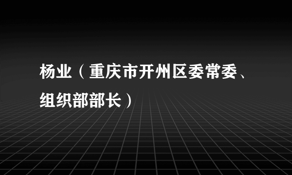 杨业（重庆市开州区委常委、组织部部长）