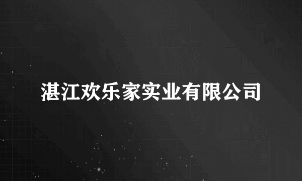 湛江欢乐家实业有限公司