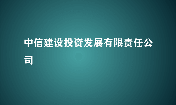 中信建设投资发展有限责任公司