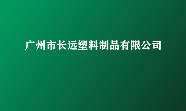 广州市长远塑料制品有限公司