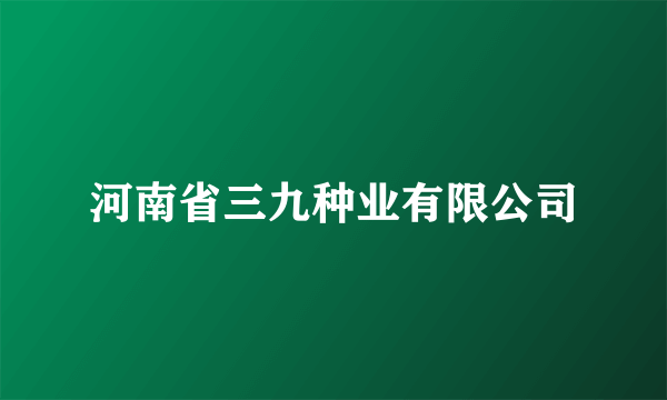 河南省三九种业有限公司