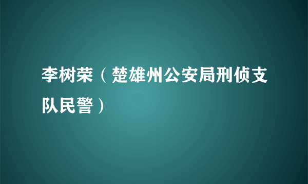 李树荣（楚雄州公安局刑侦支队民警）