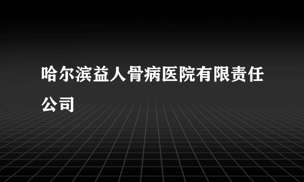 哈尔滨益人骨病医院有限责任公司