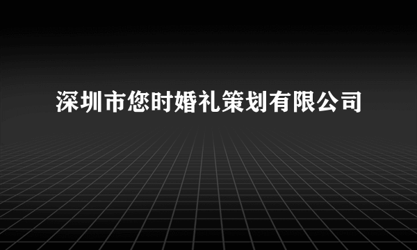 深圳市您时婚礼策划有限公司