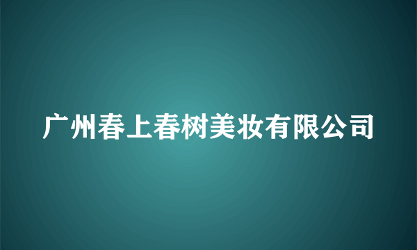 广州春上春树美妆有限公司