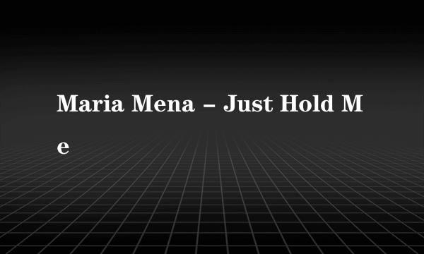 Maria Mena - Just Hold Me