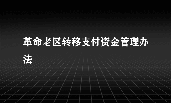 革命老区转移支付资金管理办法