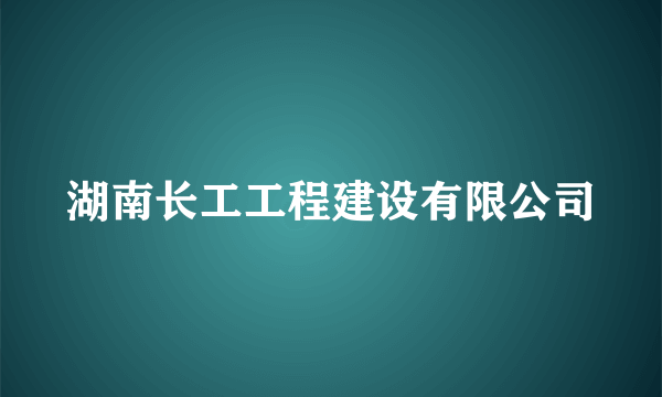 湖南长工工程建设有限公司