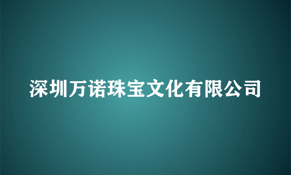 深圳万诺珠宝文化有限公司