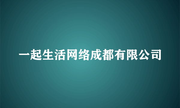 一起生活网络成都有限公司