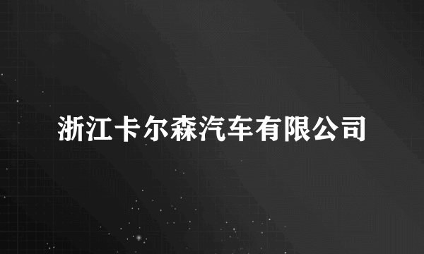 浙江卡尔森汽车有限公司