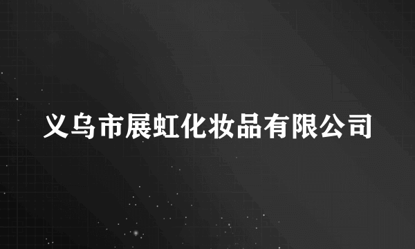 义乌市展虹化妆品有限公司