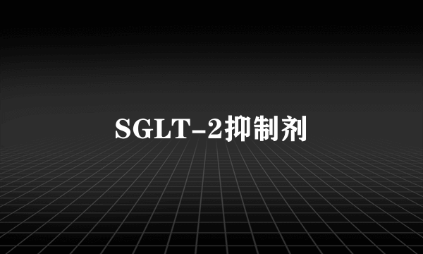 SGLT-2抑制剂