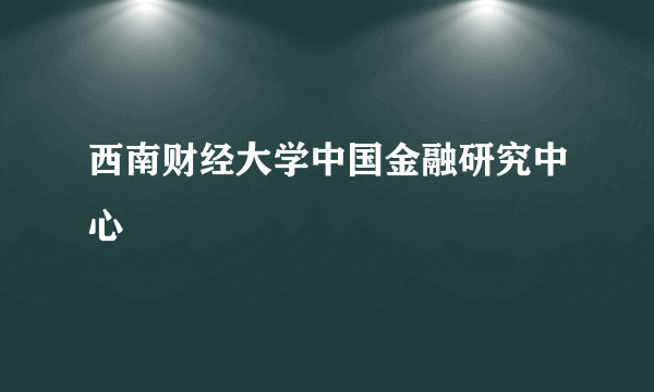 西南财经大学中国金融研究中心