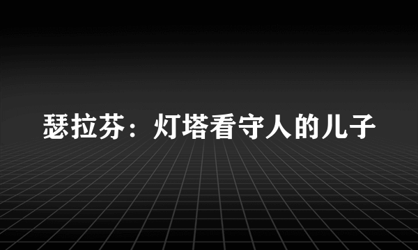 瑟拉芬：灯塔看守人的儿子