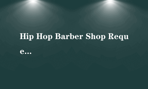 Hip Hop Barber Shop Request Line