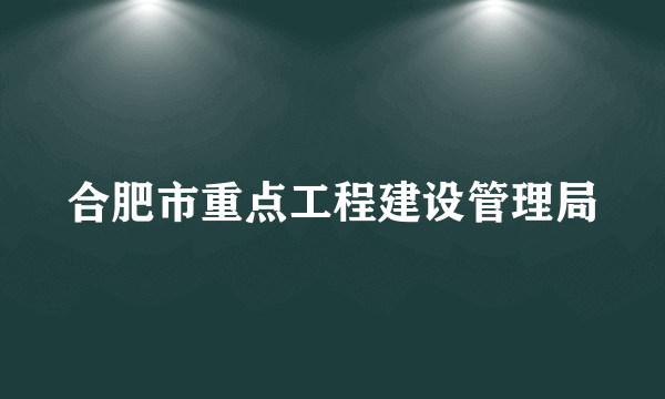 合肥市重点工程建设管理局