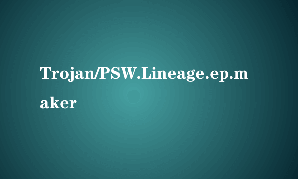 Trojan/PSW.Lineage.ep.maker