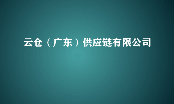 云仓（广东）供应链有限公司