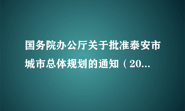 国务院办公厅关于批准泰安市城市总体规划的通知（2017年修订版）