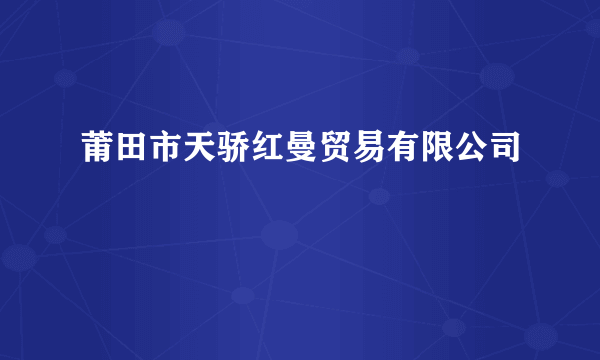 莆田市天骄红曼贸易有限公司