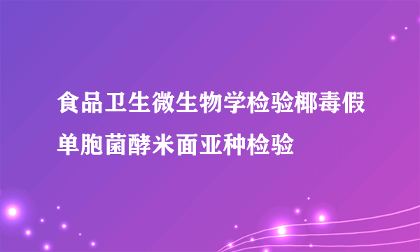 食品卫生微生物学检验椰毒假单胞菌酵米面亚种检验