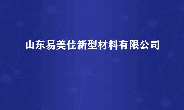 山东易美佳新型材料有限公司