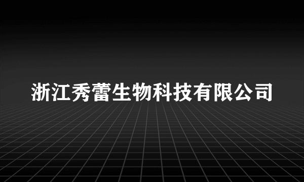 浙江秀蕾生物科技有限公司