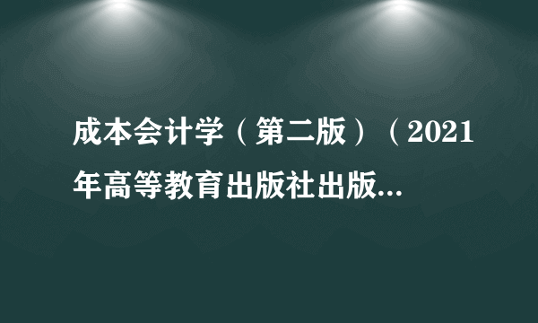 成本会计学（第二版）（2021年高等教育出版社出版的图书）