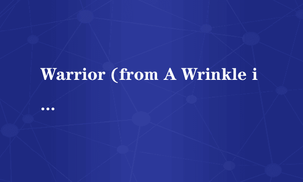 Warrior (from A Wrinkle in Time)