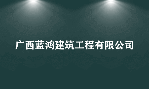 广西蓝鸿建筑工程有限公司